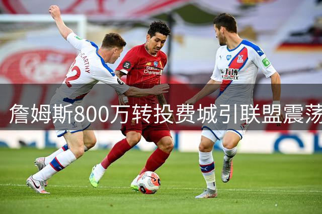 詹姆斯800万转投费城引联盟震荡 骑士暗度陈仓完成锋线升级
